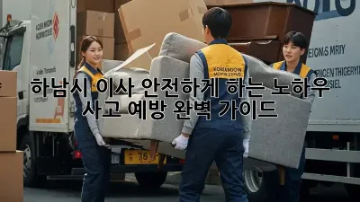 하남시 이사 안전하게 하는 노하우! 사고 예방 완벽 가이드
